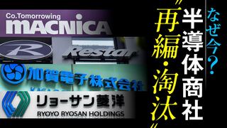 なぜ今？ 半導体商社“再編・淘汰”
