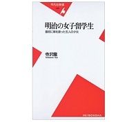 明治の女子留学生　最初に海を渡った五人の少女　寺沢龍著　～数奇な生涯を克明に追い知られざる歴史を丹念に描く