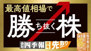最高値相場で勝ち抜く株 四季報「秋号」先取り
