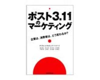 ポスト3.11のマーケティング　企業は、消費者は、どう変わるか？　デジタル　コンサルティング　パートナーズ　著　～必要な改革を包括的かつ具体的に論じる