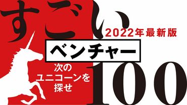 すごいベンチャー100 2022年版 「選別時代」の注目企業を網羅