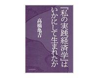 『私の実践経済学』はいかにして生まれたか　高橋亀吉著