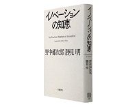 イノベーションの知恵　野中郁次郎・勝見明著　～場に即した最高の解を見いだすための事例集