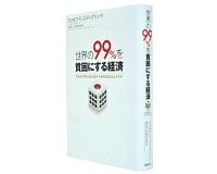 世界の99％を貧困にする経済　ジョセフ・Ｅ・スティグリッツ著／楡井浩一・峯村利哉訳　～経済改革に向け七つの基本方針を提示