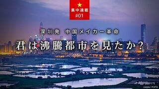 君は沸騰都市を見たか？ 深圳発 中国メイカー革命 ［第1回］