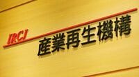 官製再編は産業を救うか？ 似て非なる｢再生機構｣と｢革新機構｣