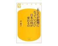 あなたが総理になって、いったい日本の何が変わるの　菅伸子著