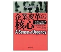 企業変革の核心　「このままでいい」をどう打ち破るか　ジョン・Ｐ・コッター　著／村井章子　訳～成長に不可欠の危機感醸成を実例豊富に掘り下げる