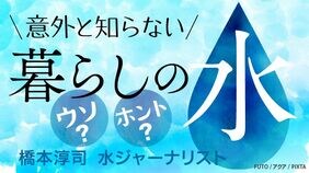 意外と知らない「暮らしの水」ウソ？ホント？