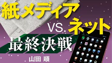 紙メディア VS ネット　最終決戦