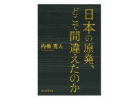 日本の原発、どこで間違えたのか　内橋克人著　～原発導入時の安全神話づくりを解明