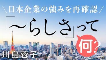 日本企業の強みを再確認 ｢～らしさ｣って何？
