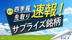 サプライズ⑦ 夏号ならでは！1Q｢好発進｣の独自増額5銘柄