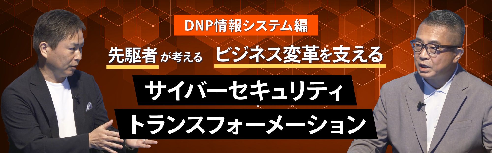 先駆者が考えるビジネス変革を支えるサイバーセキュリティトランスフォーメーション【DNP情報システム編】
