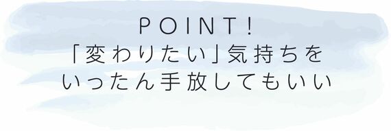 「変わりたい」気持ちをいったん手放してもいい