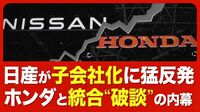 【日産はどう生き残るか】世紀の統合が瓦解／｢子会社化｣に猛反発した日産／ホンダは単独路線？／日産が抱える重い課題／ホンダやトヨタとの差／追加のリストラ策／パートナー候補【ニュース解説】
