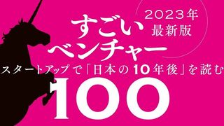 すごいベンチャー100 2023年版 スタートアップで「日本の10年後」を読む