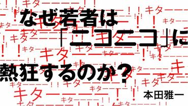 なぜ若者は「ニコニコ」に熱狂するのか？