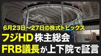 【株式市場 来週6月23日〜27日の注目点】米FRB議長が上下院で発言／「フジ・メディアHD」「日本製鉄」株主総会／石破首相がNATO首脳会議／5月の有効求人倍率発表【STOCKVOICE】