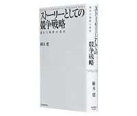 ストーリーとしての競争戦略　優れた戦略の条件　楠木建著 たっぷり、丁寧に未来を創り出す戦略論