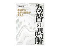 「為替」の誤解　通貨から世界の真相が見える　上野泰也著　～極論や暴論を排してあるべき政策を説く