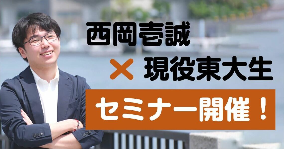 西岡壱誠×現役東大生のセミナー「偏差値が低い人間が、どういう声掛けで東大に合格したのか」を4月1日、4月8日に開催します。詳しくはこちら