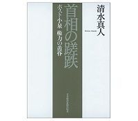首相の蹉跌 ポスト小泉 権力の黄昏 清水真人著 ~なぜ官邸主導が自壊したか 政治過程の検証を試みる