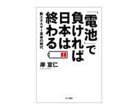 「電池」で負ければ日本は終わる 新エネルギー革命の時代 岸宣仁著 ~電池を制するものが次の100年を制する