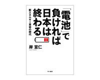 「電池」で負ければ日本は終わる　新エネルギー革命の時代　岸宣仁著　～電池を制するものが次の100年を制する