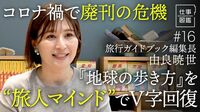 【『地球の歩き方』編集長】旅人に寄り添った目線／コロナ禍で売り上げ激減／学研グループに事業譲渡／ジョジョとのコラボなどでV字回復／国内版は累計100万部超え／【ドキュメンタリー 仕事図鑑（由良暁世）】