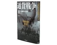 通貨戦争　崩壊への最悪シナリオが動き出した！　ジェームズ・リカーズ著／藤井清美訳　～通貨安競争は本格貿易戦争を招くのか