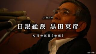 知将の誤算<後編> 異次元緩和の挑戦 人物ルポ　日銀総裁・黒田東彦