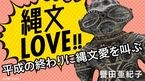 平成の終わりに縄文愛を叫ぶ