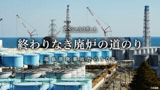終わりなき廃炉の道のり 福島原発事故から10年