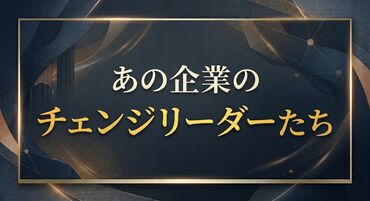 あの企業のチェンジリーダーたち 