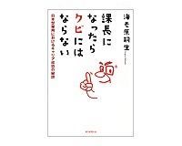 課長になったらクビにはならない 日本型雇用におけるキャリア成功の秘訣 海老原嗣生著 ~課長とは「企業内特殊熟練者」