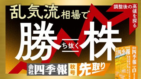 四季報｢秋号｣を超先取りして乱気流相場で"勝ち抜く株"を見つけ出そう！ 秋の荒れ相場に仕込む好調銘柄