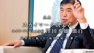 スカイマーク創業者 澤田秀雄（エイチ・アイ・エス会長） 激白 本誌独占 乱気流に散った「航空革命」の夢