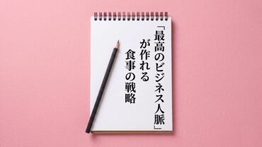 「最高のビジネス人脈」が作れる食事の戦略