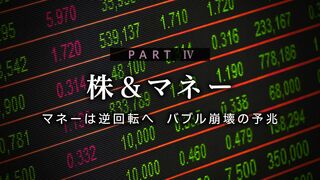 マネーは逆回転へ　バブル崩壊の予兆 PART Ⅳ　株＆マネー