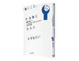 「働くこと」を企業と大人にたずねたい　これから社会へ出る人のための仕事の物語　中澤二朗　著～働くとは何か　現場からのメッセージ