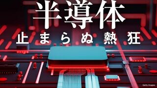 半導体 止まらぬ熱狂 徹底検証 日本の逆襲シナリオ