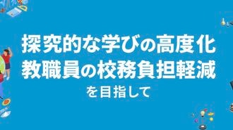 民間事業者サービスを利用｢探究･校務改革支援｣で学校はどう変化するか？