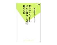 老いゆくペットと幸せに暮らすための４０の心得　横田晴正著
