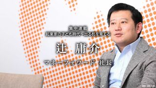 マネーフォワード 社長 辻 庸介 起業家の子ども時代　出る杭を育てる 第6回