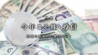 今年こそ株・投信 円安と低金利に負けない!