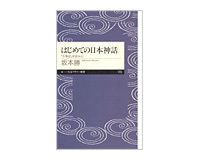 はじめての日本神話　『古事記』を読みとく　坂本　勝著