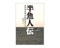 半魚人伝 水中写真家・中村征夫のこと 藤崎童士著 ~発想豊かで精力的な活動を活写