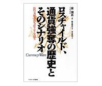 ロスチャイルド、通貨強奪の歴史とそのシナリオ 影の支配者たちがアジアを狙う 宋鴻兵著/橋本碩也監訳、河本佳世訳 ~世界の金融史を「陰謀理論」によって説明
