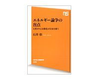 エネルギー論争の盲点 天然ガスと分散化が日本を救う 石井彰著